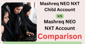 Mashreq NEO NXT Child Account vs. Mashreq NEO NXT Account Who is best Kid Account a Detailed Comparison