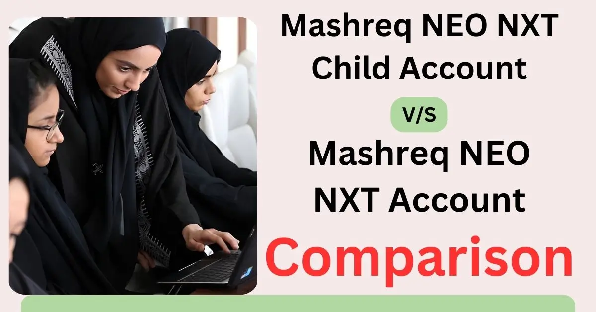 Mashreq NEO NXT Child Account vs. Mashreq NEO NXT Account: Who is best Kid Account a Detailed Comparison